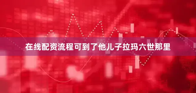 在线配资流程可到了他儿子拉玛六世那里