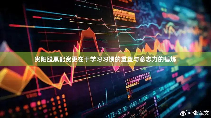 贵阳股票配资更在于学习习惯的重塑与意志力的锤炼