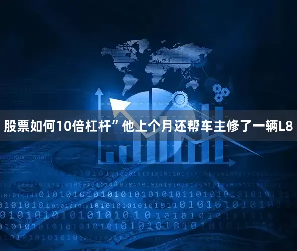 股票如何10倍杠杆”他上个月还帮车主修了一辆L8