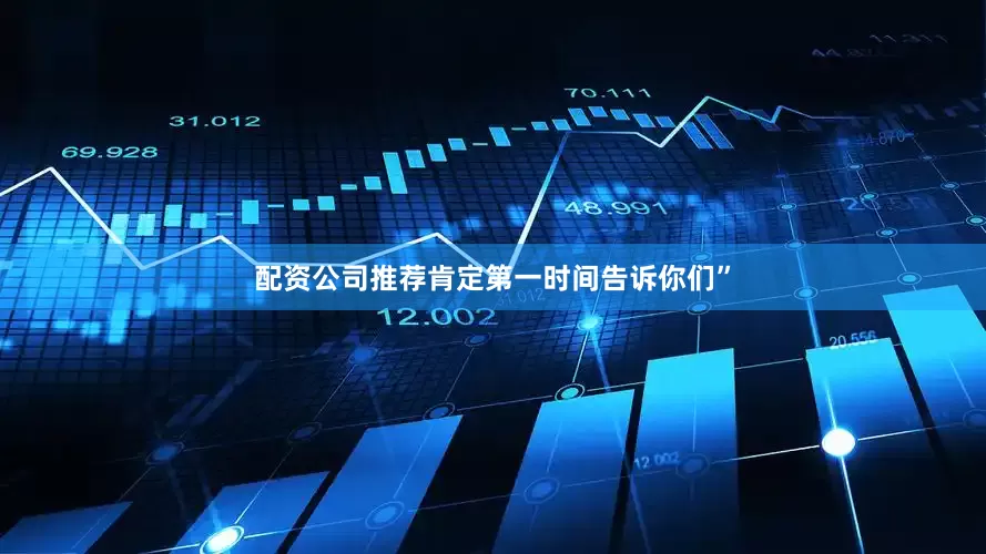 配资公司推荐肯定第一时间告诉你们”