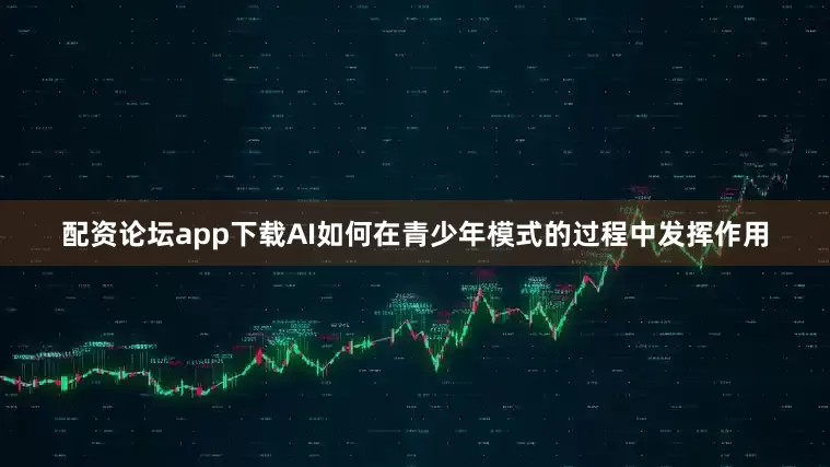 配资论坛app下载AI如何在青少年模式的过程中发挥作用