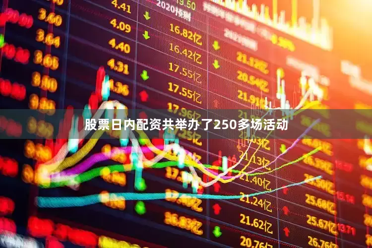 股票日内配资共举办了250多场活动