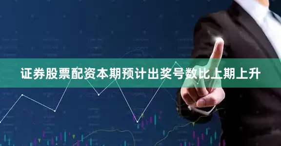 证券股票配资本期预计出奖号数比上期上升
